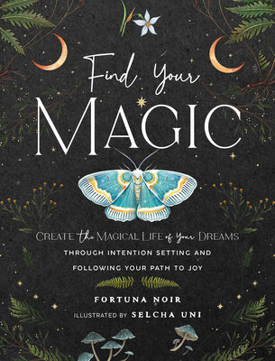 Find Your Magic: A Journal: Create the Magical Life of Your Dreams Through Intention Setting and Following Your Path to Joy by Noir, Fortuna