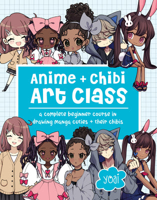 Anime + Chibi Art Class: A Complete Beginner Course in Drawing Manga Cuties + Their Chibis -- Yoai, Paperback