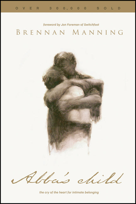 Abba's Child: The Cry of the Heart for Intimate Belonging -- Brennan Manning, Paperback