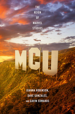 MCU: The Reign of Marvel Studios -- Joanna Robinson, Hardcover