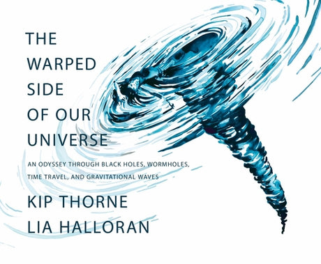 The Warped Side of Our Universe: An Odyssey Through Black Holes, Wormholes, Time Travel, and Gravitational Waves -- Kip Thorne, Hardcover