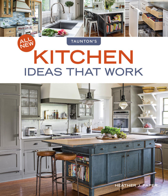 All New Kitchen Ideas That Work: Solutions for Planning, Remodeling, and Optimizing Your Kitchen's Style and Workflow -- Heather J. Paper, Paperback