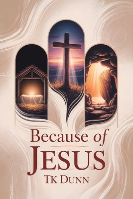 ... Because of Jesus by Dunn, Tk