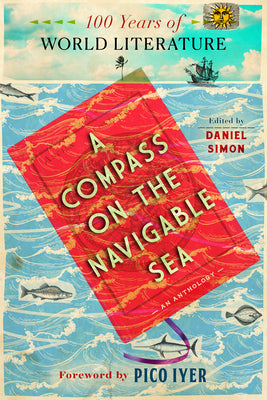 A Compass on the Navigable Sea: 100 Years of World Literature by Simon, Daniel