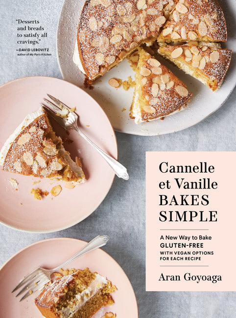 Cannelle Et Vanille Bakes Simple: A New Way to Bake Gluten-Free by Goyoaga, Aran
