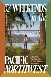 52 Weekends in the Pacific Northwest: A Local's Curated Guide to Year-Round Getaways by Patajo, Kara