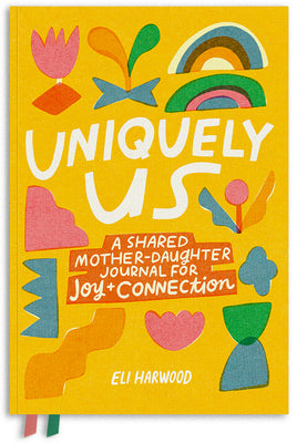 Uniquely Us: A Shared Mother-Daughter Journal for Joy and Connection by Harwood, Eli