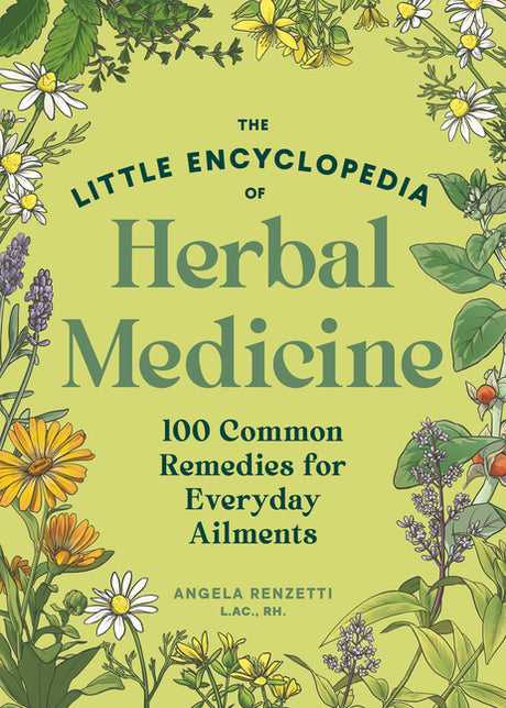 The Little Encyclopedia of Herbal Medicine: 100 Everyday Remedies from a Registered Herbalist and East Asian Medical Practitioner -- Angela Renzetti, Paperback
