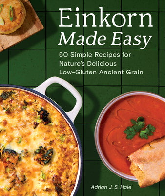 Einkorn Made Easy: 50 Simple Recipes for Nature's Delicious Low-Gluten Ancient Grain by Hale, Adrian J. S.