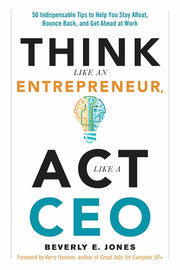 Think Like an Entrepreneur, ACT Like a CEO: 50 Indispensable Tips to Help You Stay Afloat, Bounce Back, and Get Ahead at Work by Jones, Beverly E.