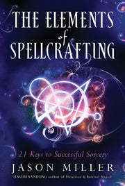 The Elements of Spellcrafting: 21 Keys to Successful Sorcery by Miller, Jason