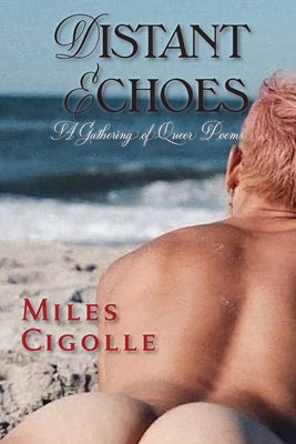 Distant Echoes: A Gathering of Queer Poems -- Miles Cigolle, Paperback