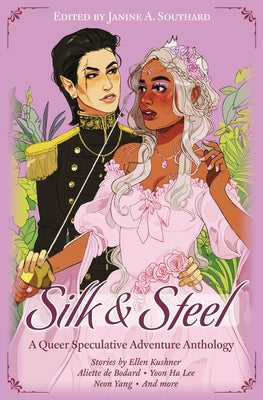 Silk & Steel: A Queer Speculative Adventure Anthology -- Aliette de Bodard, Paperback
