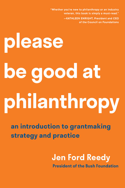Please Be Good at Philanthropy: An Introduction to Grantmaking Strategy and Practice -- Jen Ford Reedy, Paperback