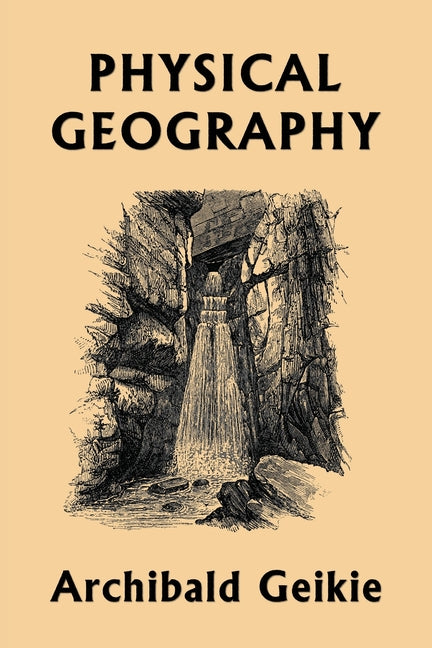Physical Geography (Yesterday's Classics) -- Archibald Geikie, Paperback