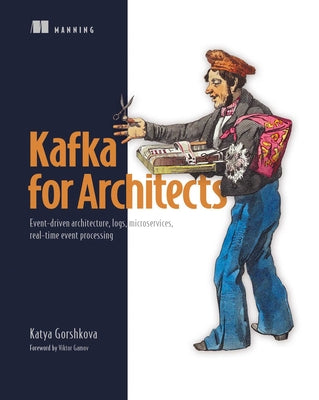 Kafka for Architects: Event-Driven Architecture, Logs, Microservices, Real-Time Event Processing -- Katya Gorshkova, Paperback