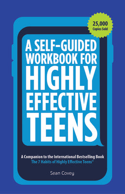 A Self-Guided Workbook for Highly Effective Teens: A Companion to the Best Selling 7 Habits of Highly Effective Teens (Gift for Teens and Tweens) by Covey, Sean