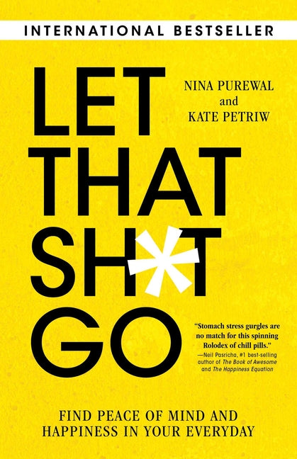 Let That Sh*t Go: Find Peace of Mind and Happiness in Your Everyday -- Nina Purewal, Paperback