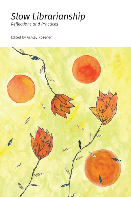 Slow Librarianship: Reflections and Practices -- Ashley Rosener, Paperback