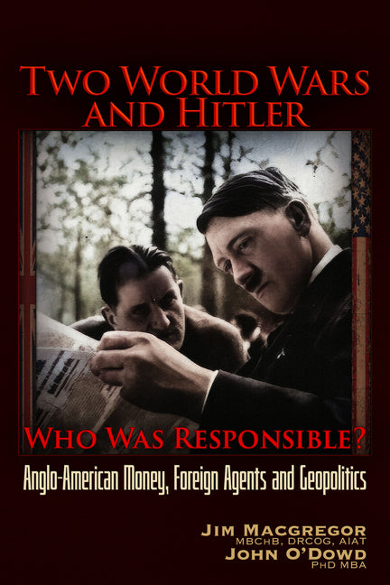 Two World Wars and Hitler: Who Was Responsible?: Anglo-American Money, Foreign Agents and Geopolitics -- Jim MacGregor, Paperback