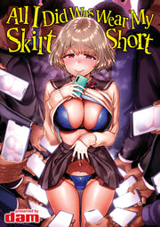 All I Did Was Wear My Skirt Short by Dam
