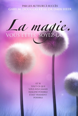 La magie. VOUS L'ÊTES. SOYEZ-LA. (French) by Douglas, Gary M.