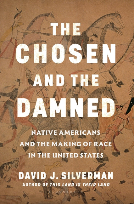 The Chosen and the Damned: Native Americans and the Making of Race in the United States -- David J. Silverman, Hardcover