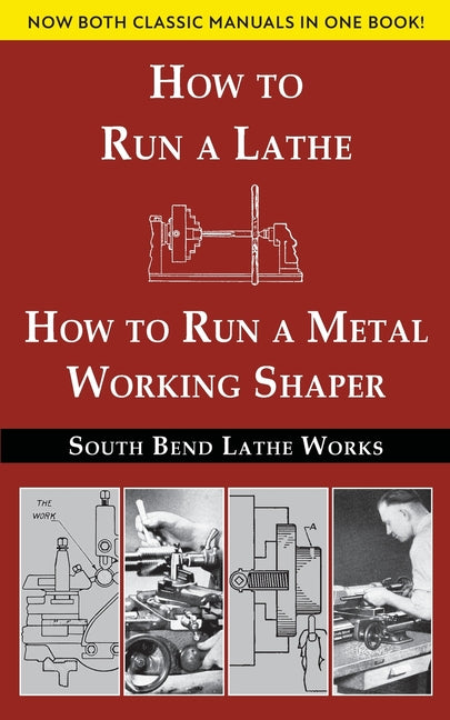 South Bend Lathe Works Combined Edition: How to Run a Lathe & How to Run a Metal Working Shaper -- South Bend Lathe Works, Paperback