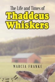 The Life and Times of Thaddeus Whiskers by Franke, Marcia