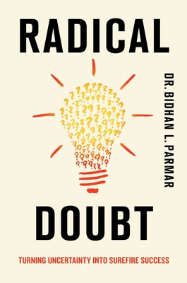 Radical Doubt: Turning Uncertainty Into Surefire Success by Parmar, Bidhan
