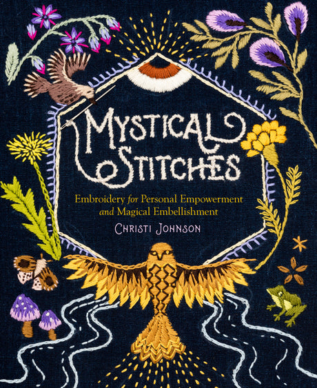 Mystical Stitches: Embroidery for Personal Empowerment and Magical Embellishment -- Christi Johnson, Hardcover