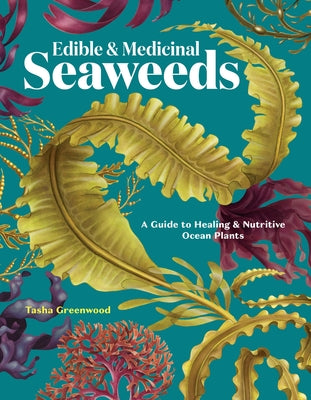 Edible & Medicinal Seaweeds: A Guide to Healing & Nutritive Ocean Plants -- Tasha Greenwood, Paperback