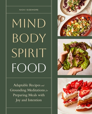 Mind, Body, Spirit, Food: Adaptable Recipes and Grounding Meditations for Preparing Meals with Joy and Intention by Sizemore, Nicki