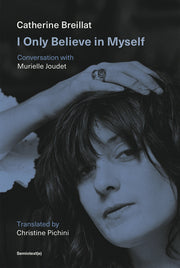 I Only Believe in Myself: Conversation with Murielle Joudet by Breillat, Catherine