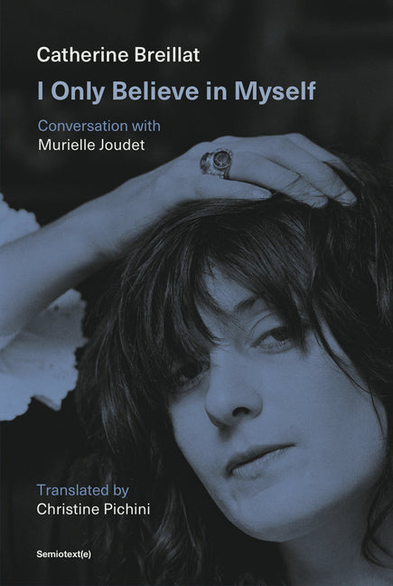 I Only Believe in Myself: Conversation with Murielle Joudet by Breillat, Catherine