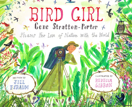 Bird Girl: Gene Stratton-Porter Shares Her Love of Nature with the World -- Jill Esbaum, Hardcover