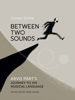 Between Two Sounds: Arvo Pärt's Journey to His Musical Language -- Joonas Sildre, Hardcover