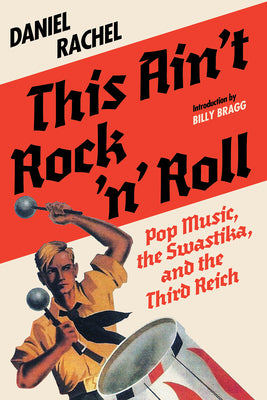 This Ain't Rock 'n' Roll: Pop Music, the Swastika, and the Third Reich -- Daniel Rachel, Hardcover