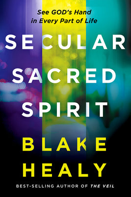 Secular, Sacred, Spirit: See God's Hand in Every Part of Life -- Blake K. Healy, Paperback