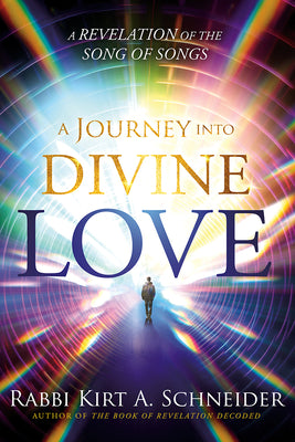 A Journey Into Divine Love: A Revelation of the Song of Songs -- Rabbi Kirt a. Schneider, Paperback