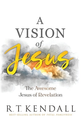 A Vision of Jesus: The Awesome Jesus of Revelation -- R. T. Kendall, Paperback