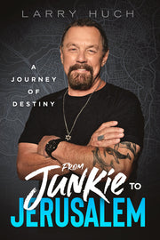 From Junkie to Jerusalem: A Journey of Destiny by Huch, Larry