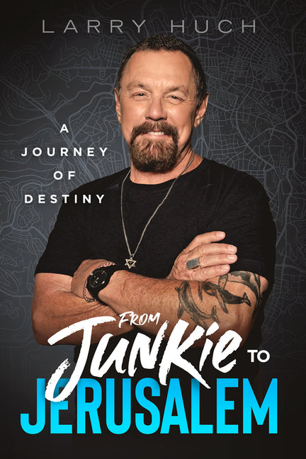 From Junkie to Jerusalem: A Journey of Destiny -- Larry Huch, Paperback