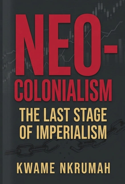 Neo-Colonialism: The Last Stage of Imperialism -- Kwame Nkrumah, Paperback