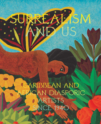 Surrealism and Us: Caribbean and African Diasporic Artists Since 1940 by Ortiz, Maria Elena