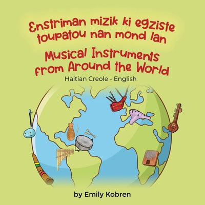 Musical Instruments from Around the World (Haitian Creole-English): Enstriman mizik ki egziste toupatou nan mond lan by Kobren, Emily