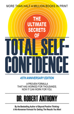 The Ultimate Secrets of Total Self-Confidence: A Proven Formula That Has Worked for Thousands. Now It Can Work for You. -- Robert Anthony, Paperback