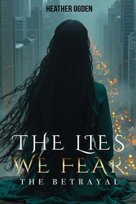 The Betrayal: The Lies We Fear -- Heather Ogden, Paperback
