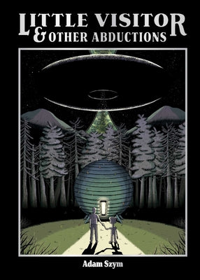 Little Visitor & Other Abductions -- Adam Szym, Hardcover