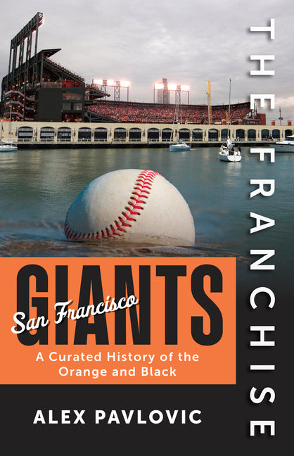 The Franchise: San Francisco Giants: A Curated History of the Orange and Black -- Alex Pavlovic, Paperback